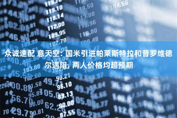 众诚速配 意天空: 国米引进帕莱斯特拉和普罗维德尔遇阻, 两人价格均超预期