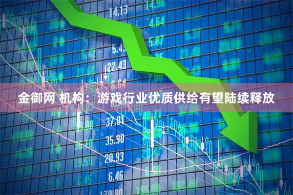 金御网 机构：游戏行业优质供给有望陆续释放