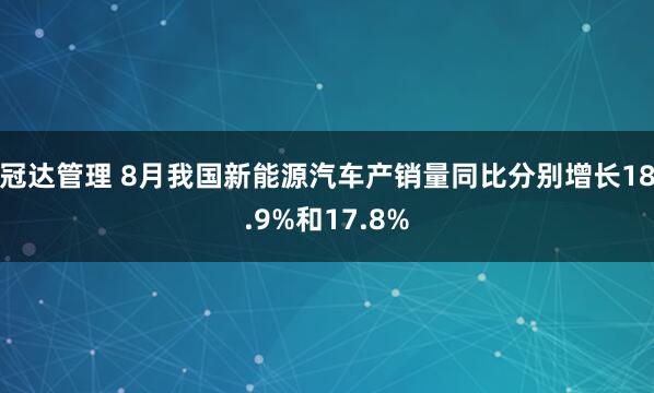 冠达管理 8月我国新能源汽车产销量同比分别增长18.9%和17.8%