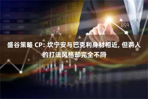 盛谷策略 CP: 坎宁安与巴克利身材相近, 但两人的打法风格却完全不同