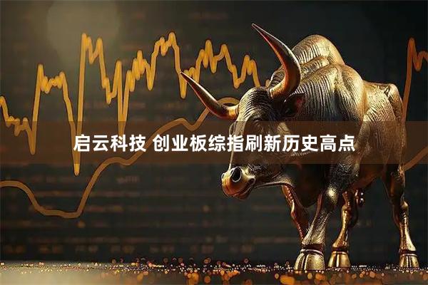 启云科技 创业板综指刷新历史高点